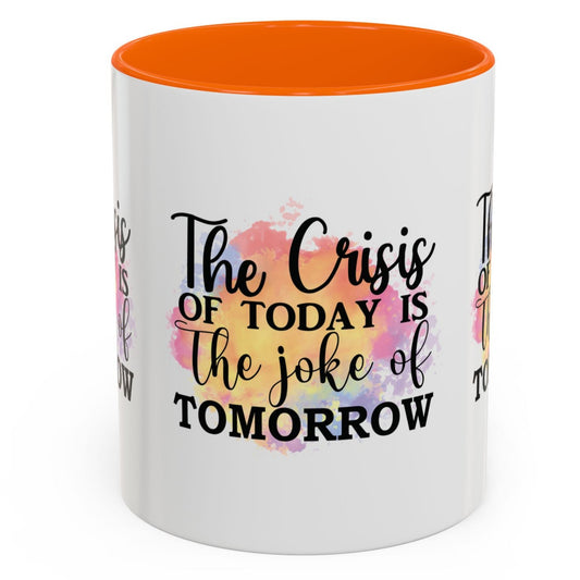 THE CRISIS Of TODAY is the Joke of Tomorrow Cup Coffee Mug Inspirational MUGSCITY AND MORE Free Shipping!