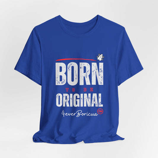 BORN to BE ORIGINAL Unisex Puerto Rico Boricua Shirt 4everBoricua™️
