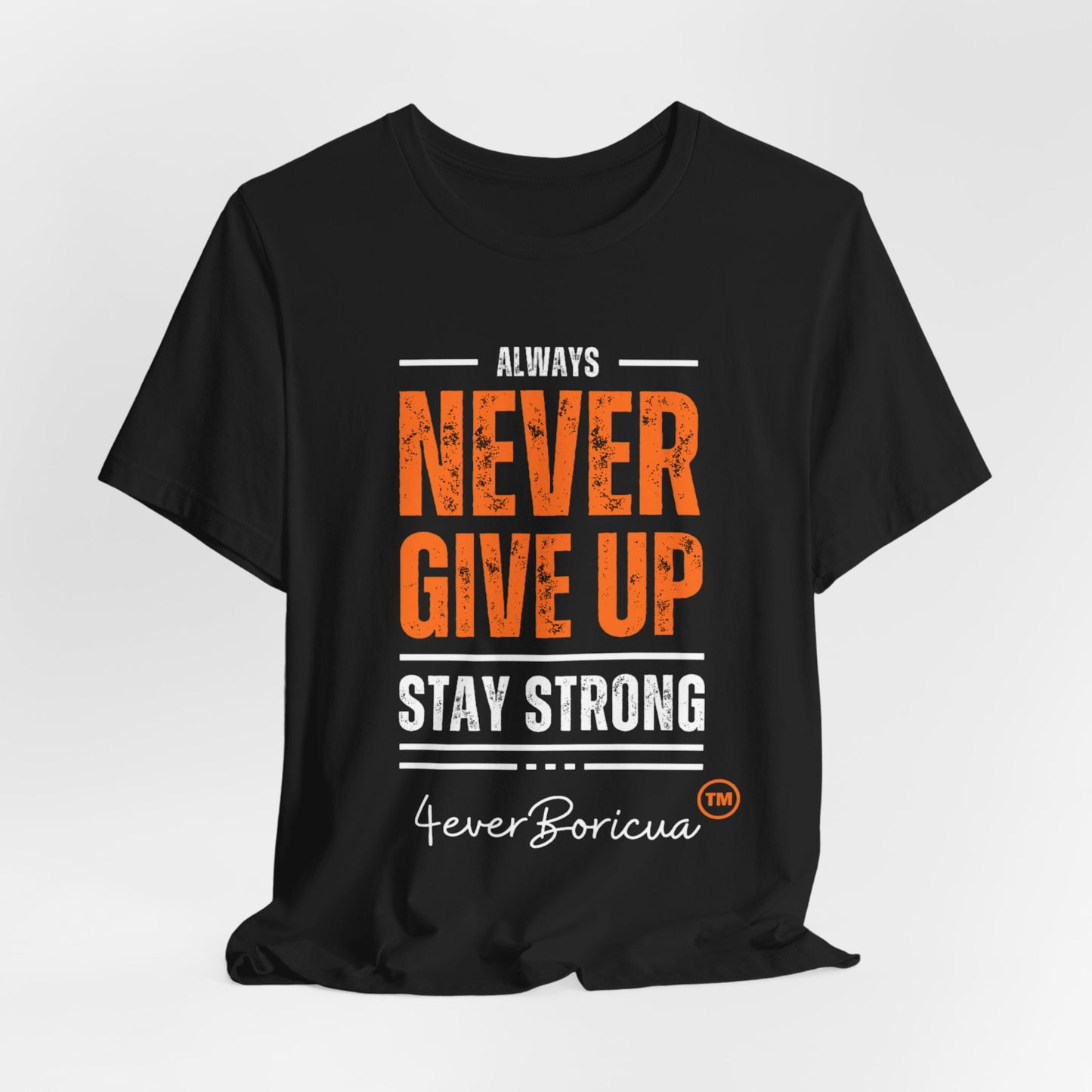 NEVER GIVE UP STAY STRONG Unisex Puerto Rico Boricua Shirt 4everBoricua™️